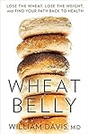 Wheat Belly: Lose the Wheat, Lose the Weight, and Find Your Path Back To Health