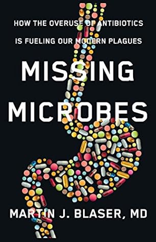 Missing Microbes: How the Overuse of Antibiotics Is Fueling Our Modern Plagues