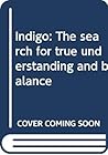 Indigo: The search for true understanding and balance Indigo: The search for true understanding and balance