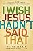 I Wish Jesus Hadn't Said That by Steve Timmis I Wish Jesus Hadn't Said That by Steve Timmis
