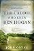 The Caddie Who Knew Ben Hogan by John Coyne