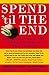 Spend 'Til the End: The Revolutionary Guide to Raising Your Living Standard--Today and When You Retire