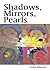 Shadows, Mirrors, Pearls