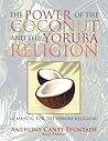 The Power Of The Coconut And The Yoruba Religion:(A Manual For The Yoruba Religion)