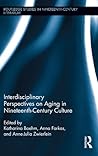 Interdisciplinary Perspectives on Aging in Nineteenth-Century Culture (Routledge Studies in Nineteenth Century Literature Book 10)