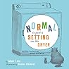 Normal Is Just a Setting on the Dryer: And Other Lessons from the Real Real World Normal Is Just a Setting on the Dryer: And Other Lessons from the Real Real World