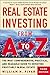 Real Estate Investing From A to Z