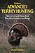 Guide to Advanced Turkey Hunting: How to Call and Decoy Even Wary Boss Gobblers into Range