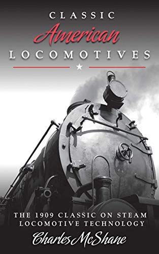 Classic American Locomotives: The 1909 Classic on Steam Locomotive Technology (Kindle Edition)