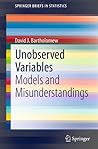 Unobserved Variables: Models and Misunderstandings (SpringerBriefs in Statistics)
