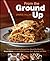 From The Ground Up: The Essential Global Cookbook with 200 Quick and Affordable Ground Meat Recipes for Families