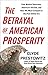 The Betrayal of American Prosperity by Clyde V. Prestowitz Jr. The Betrayal of American Prosperity by Clyde V. Prestowitz Jr.