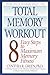 Total Memory Workout: 8 Easy Steps to Maximum Memory Fitness