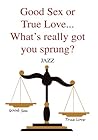 Good Sex or True Love... What's really got you sprung?