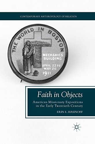 Faith in Objects: American Missionary Expositions in the Early Twentieth Century (Contemporary Anthropology of Religion)