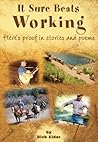 It Sure Beats Working: Here's Proof in Stories and Poems