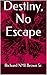 Destiny, No Escape by Richard Brown Sr.