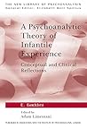A Psychoanalytic Theory of Infantile Experience: Conceptual and Clinical Reflections (New Library of Psychoanalysis)