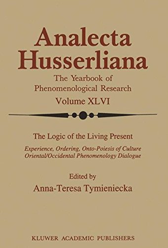 The Logic of the Living Present: Experience, Ordering, Onto-Poiesis of Culture (Analecta Husserliana Book 46)