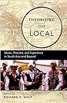 Theorizing the Local: Music, Practice, and Experience in South Asia and Beyond