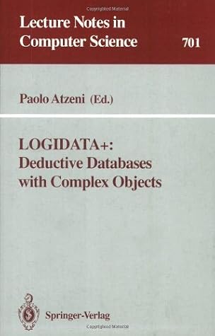 LOGIDATA+: Deductive Databases with Complex Objects (Lecture Notes in Computer Science (701)): Deductive Data Bases with Complex Objects