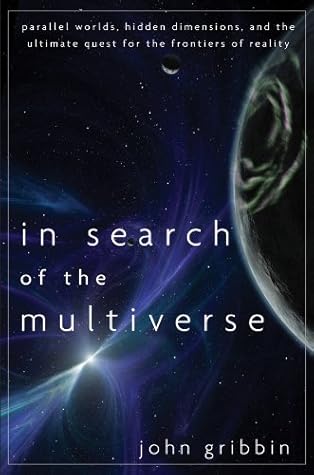 In Search of the Multiverse: Parallel Worlds, Hidden Dimensions, and the Ultimate Quest for the Frontiers of Reality