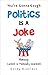 Politics Is A Joke by Sandy Rozelman