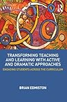 Transforming Teaching and Learning with Active and Dramatic Approaches: Engaging Students Across the Curriculum Transforming Teaching and Learning with Active and Dramatic Approaches: Engaging Students Across the Curriculum
