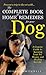 The Complete Book of Home Remedies for Your Dog: A Concise Guide to Keeping Your Pet Healthy and Happy—for Life