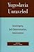 Yugoslavia Unraveled by Raju G.C. Thomas