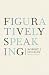 Figuratively Speaking: Revised Edition