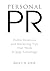 PERSONAL PR: Public Relations and Marketing Tips That Work to Your Advantage