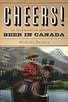 Cheers!: A History of Beer in Canada