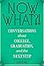 Now What?! Converstions about college, graduation, and the next step.