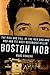 Boston Mob: The Rise and Fall of the New England Mob and Its Most Notorious Killer