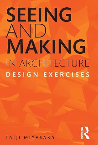 Seeing and Making in Architecture: Design Exercises
