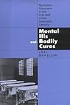Mental Ills and Bodily Cures: Psychiatric Treatment in the First Half of the Twentieth Century (Medicine and Society Book 8)