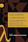 Sexual Orientation and Gender Expression in Social Work Practice: Working with Gay, Lesbian, Bisexual, and Transgender People Sexual Orientation and Gender Expression in Social Work Practice: Working with Gay, Lesbian, Bisexual, and Transgender People