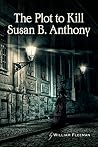The Plot to Kill Susan B. Anthony The Plot to Kill Susan B. Anthony