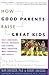 How Good Parents Raise Great Kids: The Six Essential Habits of Highly Successful Parents