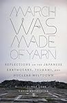 Book cover for March Was Made of Yarn: Reflections on the Japanese Earthquake, Tsunami, and Nuclear Meltdown