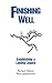 Finishing Well: Establishing a Lasting Legacy (Well Trilogy Book 3)