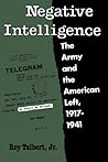 Negative Intelligence: The Army and the American Left, 1917-1941 (Twentieth-Century America)