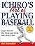 Ichiro's Art of Playing Baseball: Learn How to Hit, Steal, and Field Like an All-Star