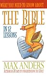 What You Need to Know About the Bible: 12 Lessons That Can Change Your Life What You Need to Know About the Bible: 12 Lessons That Can Change Your Life
