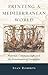 Printing a Mediterranean World: Florence, Constantinople, and the Renaissance of Geography (I Tatti Studies in Italian Renaissance History Book 7)