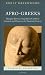 Afro-Greeks: Dialogues between Anglophone Caribbean Literature and Classics in the Twentieth Century (Classical Presences)