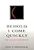 Behold I Come Quickly: The Last Days and Beyond