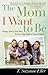 The Mom I Want to Be by T. Suzanne Eller