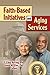 Faith-Based Initiatives and Aging Services by F. Ellen Netting